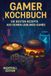 Gamer Kochbuch: Die besten Rezepte aus deinen Lieblings-Games – das perfekte Geschenk für Zocker & Nerds - Gaming Kochbuch - Nightfall Edition