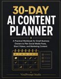 30-Day AI Content Planner: A Practical Workbook for Small Business Owners to Plan Social Media Posts, Short Videos, and Marketing Content