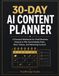 30-Day AI Content Planner: A Practical Workbook for Small Business Owners to Plan Social Media Posts, Short Videos, and Marketing Content