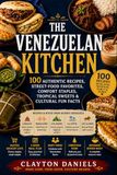 The Venezuelan Kitchen: 100 Authentic Recipes, Street-Food Favorites, Comfort Staples, Tropical Sweets & Cultural Fun Facts