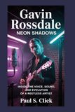 Gavin Rossdale: Neon Shadows: Inside the Voice, Sound, and Evolution of a Restless Artist