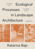 Everything Flows, Everything Grows: Ecological Processes in Landscape Architecture