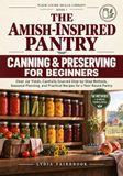 THE AMISH-INSPIRED PANTRY: CANNING & PRESERVING FOR BEGINNERS: Clear Jar Yields, Carefully Sourced Step-by-Step Methods, Seasonal Planning, and Practical Recipes for a Year-Round Pantry