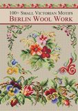 Berlin Wool Work Victorian Motifs: Over 100 Cross-Stitch Patterns from Antique Charts for DMC Threads