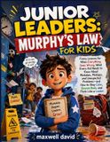 Murphy's Law for Kids: Funny Lessons for When Everything Goes Wrong, What Every Kid Needs to Know About Mistakes, Mishaps, and Unexpected Problems—and ... Calm, Bounce Back, and Think Like a Leader