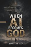 When AI Becomes God: AI, Spirituality, and the Future of Humanity