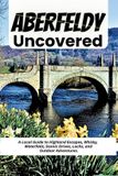 Aberfeldy Uncovered: A Local Guide to Highland Escapes, Whisky, Waterfalls, Scenic Drives, Lochs, and Outdoor Adventures.
