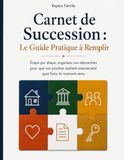 Carnet de Succession: Le guide pratique à remplir. Étape par étape, organisez vos démarches pour que vos proches sachent exactement quoi faire, le moment venu