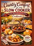 Country Comfort In The Slow Cooker: Hearty Old-Fashioned Favorites Cookbook