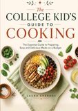 The College Kid's Guide to Cooking: The Essential Guide to Preparing Easy and Delicious Meals on a Budget