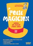 Petit magicien - Tours de magie pour tous