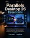 Parallels Libri GmbH Parallels Desktop 26 Essentials: A Practical Introduction to Virtual Computing, Windows Applications, Hardware Settings, Connectivity, Data Transfer, and Maintenance