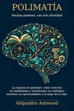 POLIMATÍA: Muchas pasiones, una sola identidad. La riqueza de aprender: cómo conectar tus habilidades y transformar tus múltiples intereses en oportunidades a lo largo de la vida.