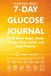 7-Day Glucose Journal: Track Blood Sugar, Meals, Energy, Sleep, Stress, and Daily Patterns