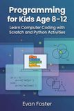 Programming for Kids Age 8-12: Learn Computer Coding with Scratch and Python Activities