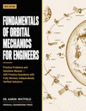 FUNDAMENTALS OF ORBITAL MECHANICS FOR ENGINEERS: Practice Problems and Solutions Manual — 400 Practice Questions with Fully Worked, Independently Verified Solutions