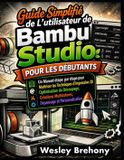 Guide Libri GmbH Guide Simplifié de L'utilisateur de Bambu Studio pour les Débutants