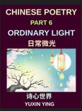 Chinese Poetry Chinese Poetry (Part 6)- Ordinary Light, Everyday life, small joys, gratitude, simple moments, A Bilingual Journey Through Everyday Life, Simple Joys, and Modern Chinese Culture Hardcover