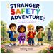 Stranger Safety Adventure: A Smart Safety Story for Kids Ages 3-9 About Strangers, Trusted Adults, and Making Safe Choices