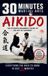 Aikido: 30 Minutes Martial Arts Aikido Paperback
