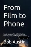 From Film to Phone: How to Operate a Film SLR, Digital SLR, Samsung Galaxy, and Apple iPhone Camera