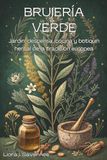 BRUJERÍA VERDE. Jardín, despensa, cocina y botiquín herbal de la tradición europea: Guía práctica de herbolaria doméstica, remedios caseros, conservas ... intención para la bruja verde contemporánea