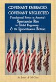 COVENANT EMBRACED, COVENANT NEGLECTED: Foundational Forces in America's Spectacular Rise to Global Hegemony . . . & its Ignominious Retreat