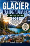 THE COMPLETE GLACIER NATIONAL PARK TRAVEL GUIDE 2026