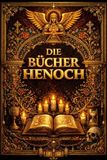 Das Buch Henoch: Die Faszinierenden Apokryphen Schriften des Alten Testaments – Die Geheimnisse der Gefallenen Engel, Die Wächter des Himmels, Die ... Patriarchen Henoch (Vollständige Klassische