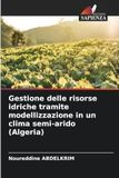 Gestione OmniScriptum SRL Gestione delle risorse idriche tramite modellizzazione in un clima semi-arido (Algeria) Paperback