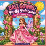 Ball Pretty Princesses Ball Gowns, Book 1: Coloring Book for Girls 6+