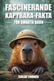 Fascinerande Capybara-fakta för smarta barn: Upptäck fantastiska fakta om världens största och vänligaste gnagare