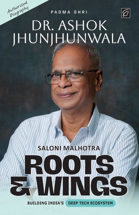 Roots & Wings - Building India's Deep Tech Ecosystem Authorised Biography of Padma Shri Dr. Ashok Jhunjhunwala - Paperback