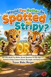 Would You Rather Be Spotted or Stripy?: 540 Playful Would You Rather Animal Questions for Kids Ages 4–7: Spotted, Stripy, and Wild Animal Fun