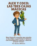 Alex y Coco: Las tres cajas mágicas: Una historia sencilla que enseña a los niños a gestionar el dinero con inteligencia: gastar, ahorrar y hacer crecer.