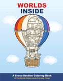 Worlds Inside: A Cross-Section Coloring Book of 40 Tiny Worlds Hidden Inside Everyday Things