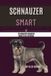 Schnauzer Smart: The Miniature Schnauzer Owner's Full Reference