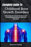 Complete Independently Published Complete Guide To Childhood Bone Growth Disorders