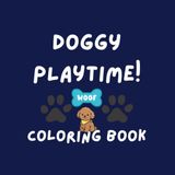 Doggy Playtime!: A Fun Coloring Book for Kids with Cute Dogs, Playful Puppies, and Colorable Activity Pages