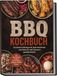 BBQ Kochbuch: Die besten Grillrezepte für jeden Geschmack und Anlass – für mehr Genuss & gesellige Abende – inkl. Rubs, Marinaden & Salzlaken, Saucen & Glasuren, Eingelegtes & Relishes, Desserts