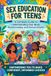SEX EDUCATION FOR TEENS: A Complete Guide to Understanding Your Body, Relationships, and Sexual Health
