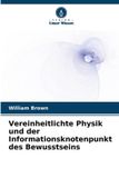Vereinheitlichte Verlag Unser Wissen: Vereinheitlichte Physik und der Informationsknotenpunkt des Bewusstseins