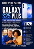 GUIDE Libri GmbH Guide d'Utilisation Du Galaxy S25 Plus Pour Débutants Et Seniors 2026