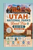Utah National Parks Road Trip Guide 2026-2027: The Ultimate Itinerary for Zion, Bryce, Arches, Canyonlands & Capitol Reef