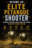 Become Petanque Elite: Technique, Accuracy, Mental Game, and Training to Master Petanque Shooting