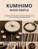 KUMIHIMO MADE SIMPLE: A Beginner-Friendly Guide to Japanese Braiding, Tools, Patterns, and Beautiful Handmade Cords