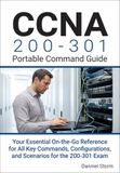 CCNA 200-301 Portable Command Guide: Your Essential On-the-Go Reference for All Key Commands, Configurations, and Scenarios for the 200-301 Exam