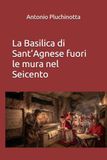 La Basilica di Sant’Agnese fuori le mura nel Seicento: Tra Controriforma e gusto barocco