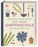 Die Dorling Kindersley Verlag Die neue Gartenschule: Planen, pflanzen, pflegen, ernten