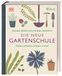 Die Dorling Kindersley Verlag Die neue Gartenschule: Planen, pflanzen, pflegen, ernten